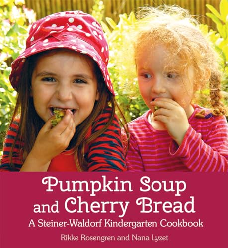 Pumpkin Soup And Cherry Bread: A Steiner-Waldorf Kindergarten Cookbook
