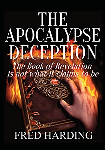 The Apocalypse Deception: The Book Of Revelation Is Not What It Claims To Be