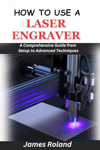 How To Use A Laser Engraver: A Comprehensive Guide From Setup To Advanced Techniques