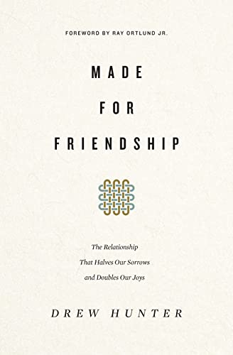 Made For Friendship: The Relationship That Halves Our Sorrows And Doubles Our Joys