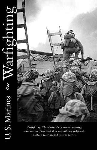 Warfighting: The Marine Corp Manual Covering Maneuver Warfare, Combat Power, Military Judgment, Military Doctrine, And Mission Tactics