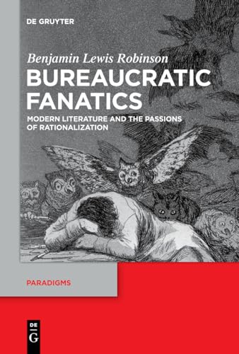 Bureaucratic Fanatics: Modern Literature And The Passions Of Rationalization: 8