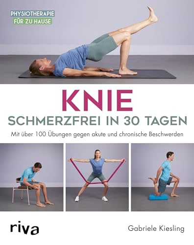 Knie - Schmerzfrei In 30 Tagen: Mit Über 100 Übungen Gegen Akute Und Chronische Beschwerden