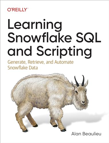 Learning Snowflake Sql And Scripting: Generate, Retrieve, And Automate Snowflake Data