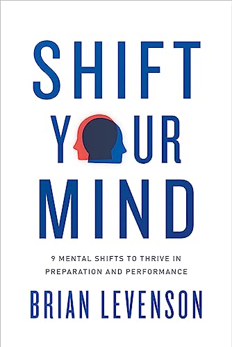 Shift Your Mind: 9 Mental Shifts To Thrive In Preparation And Performance