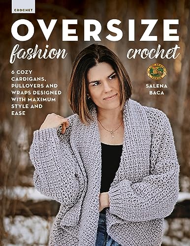 Oversize Fashion Crochet: 6 Cozy Cardigans, Pullovers & Wraps Designed With Maximum Style And Ease