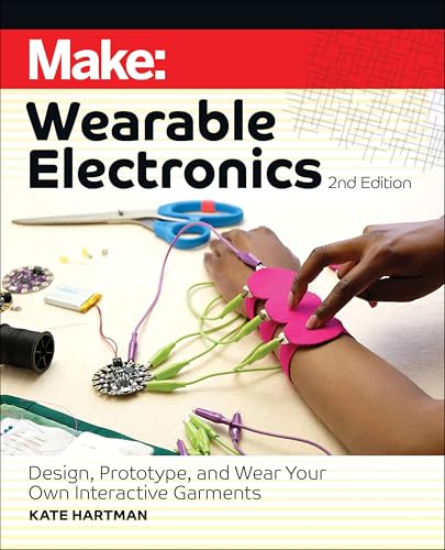Make: Wearable Electronics: Design, Prototype, And Wear Your Own Interactive Garments