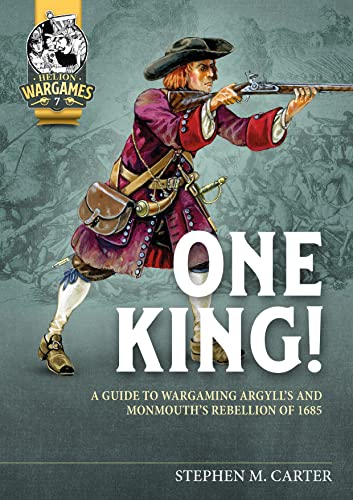 One King!: A Guide To Wargaming Argyll'S And Monmouth'S Rebellion Of 1685
