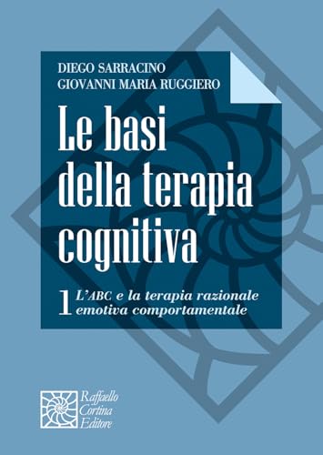 Le Basi Della Terapia Cognitiva. L' Abc E La Terapia Razionale Emotiva Comportamentale (Vol. 1)