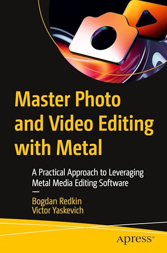 Master Photo And Video Editing With Metal: A Practical Approach To Leveraging Metal Media Editing Software