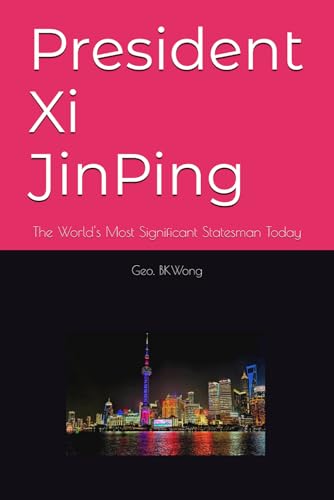 President Xi Jinping: The World'S Most Significant Statesman Today