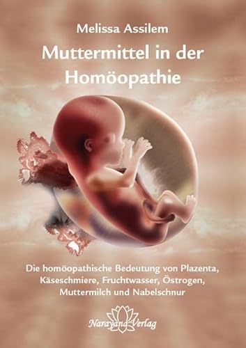 Muttermittel In Der Homöopathie: Die Homöopathische Bedeutung Von Plazenta, Käseschmiere, Fruchtwasser, Östrogen, Muttermilch Und Nabelschnur