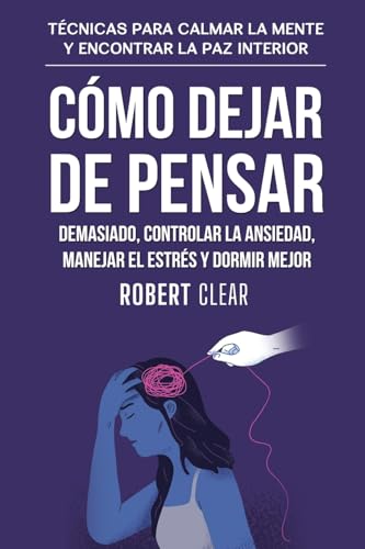 Cómo Dejar De Pensar Demasiado, Controlar La Ansiedad, Manejar El Estrés Y Dormir Mejor: Técnicas Para Calmar La Mente Y Encontrar La Paz Interior (32