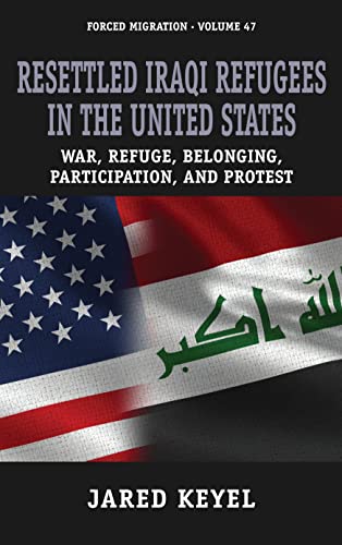Resettled Iraqi Refugees In The United States: War, Refuge, Belonging, Participation, And Protest