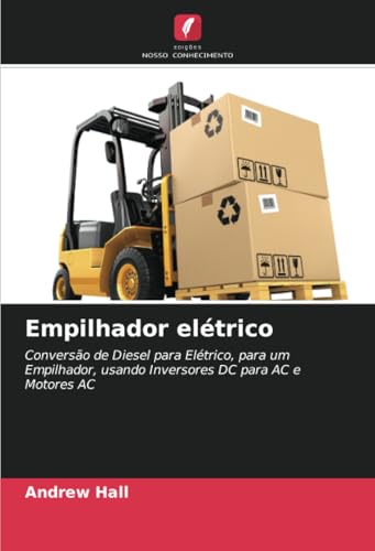 Empilhador Elétrico: Conversão De Diesel Para Elétrico, Para Um Empilhador, Usando Inversores Dc Para Ac E Motores Ac