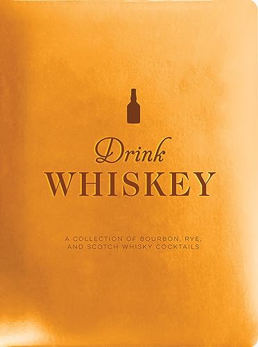 Drink Whiskey: A Collection Of Bourbon, Rye, And Scotch Whisky Cocktails