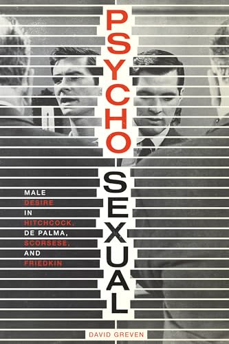 Psycho-Sexual: Male Desire In Hitchcock, De Palma, Scorsese, And Friedkin