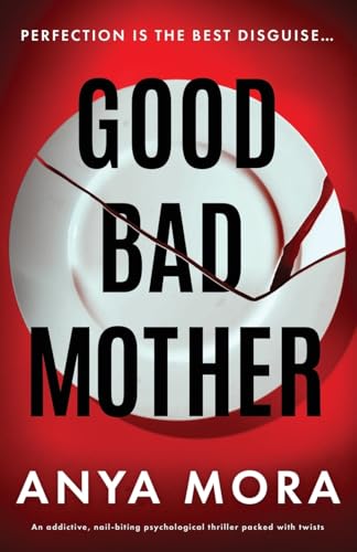 Good Bad Mother: An Addictive, Nail-Biting Psychological Thriller Packed With Twists