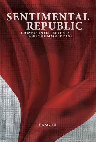 Sentimental Republic: Chinese Intellectuals And The Maoist Past (Harvard East Asian Monographs)
