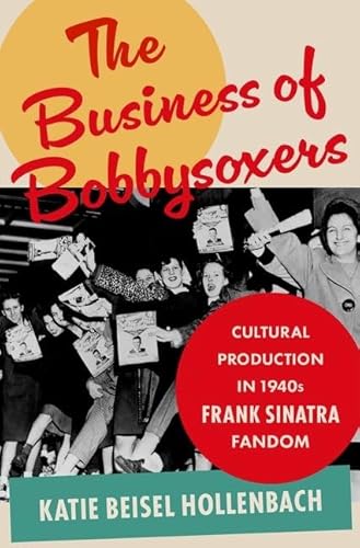 The Business Of Bobbysoxers: Cultural Production In 1940S Frank Sinatra Fandom