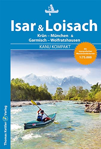 Kanu Kompakt Isar & Loisach 2021: Isar Von Krün Bis München, Loisach Von Garmisch Bis Wolfratshausen Mit Topografischen Wassewanderkarten