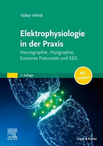 Elektrophysiologie In Der Praxis: Neurographie, Myographie, Evozierte Potentiale Und Eeg - Mit Zugang Zum Elsevier-Portal