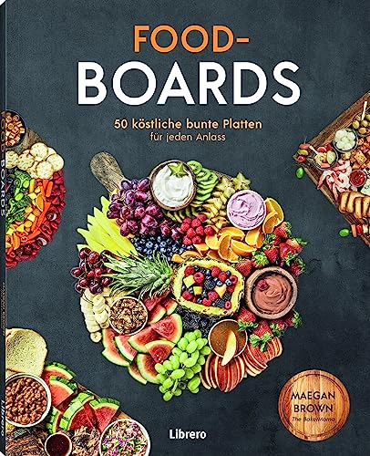 Food-Boards: 50 Köstliche, Bunte Platten Für Jeden Anlass