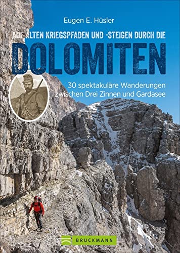 Auf Alten Kriegspfaden Und -Steigen Durch Die Dolomiten: 30 Spektakuläre Wanderungen Zwischen Drei Zinnen Und Gardasee