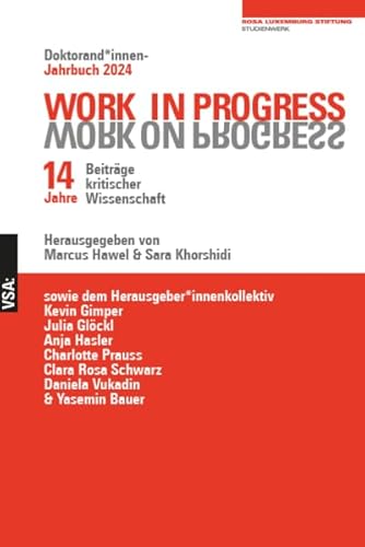 Work In Progress. Work On Progress. 2024: 14 Jahre Beiträge Kritischer Wissenschaft Doktorand*Innen-Jahrbuch 2024 Der Rosa-Luxemburg-Stiftung