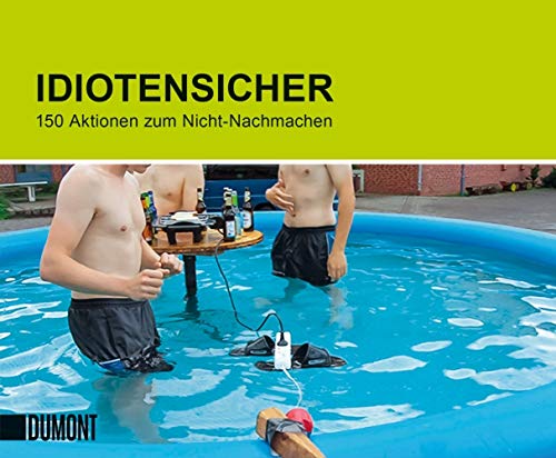Idiotensicher: 150 Aktionen Zum Nicht-Nachmachen