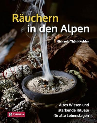 Räuchern In Den Alpen: Altes Wissen Und Stärkende Rituale Für Alle Lebenslagen