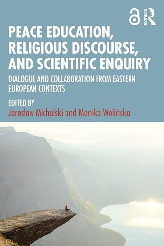 Peace Education, Religious Discourse, And Scientific Enquiry: Dialogue And Collaboration From Eastern European Contexts