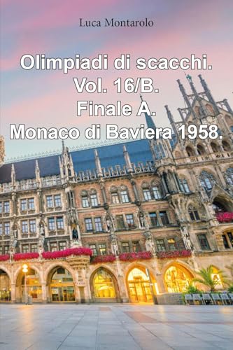 Olimpiadi Di Scacchi. Finale A. Monaco Di Baviera 1958 (Vol. 16/B)