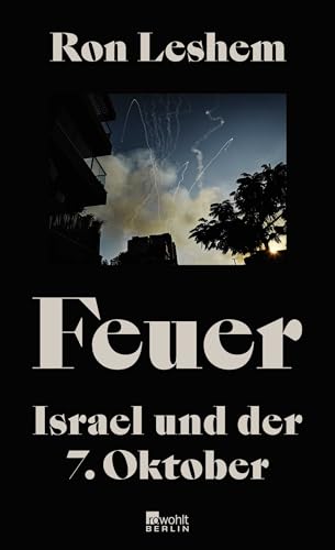 Feuer: Israel Und Der 7. Oktober | Was Am 7. Oktober Geschah – Ein Einzigartiges Buch Über Den Tag, Der Alles Veränderte.