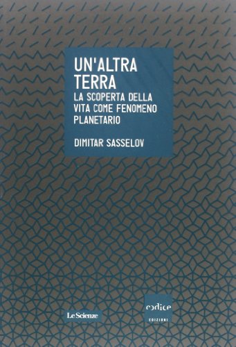 Un'Altra Terra. La Scoperta Della Vita Come Fenomeno Planetario
