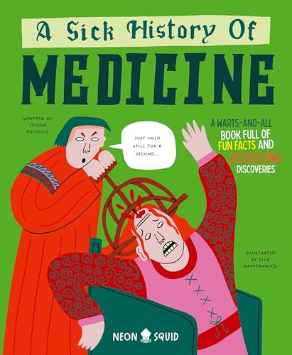 A Sick History Of Medicine: A Warts-And-All Book Full Of Fun Facts And Disgusting Discoveries