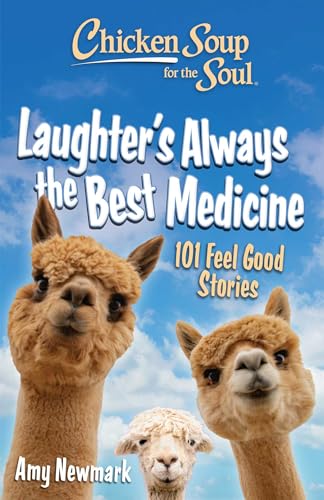 Chicken Soup For The Soul: Laughter'S Always The Best Medicine: 101 Feel Good Stories
