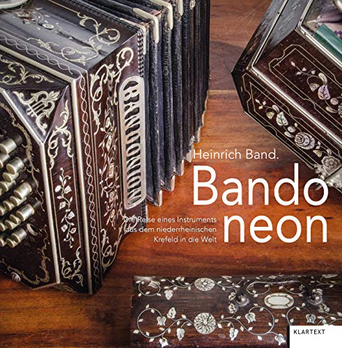 Heinrich Band. Bandoneon: Die Reise Eines Instruments Aus Dem Niederrheinischen Krefeld In Die Welt: Die Reise Eines Instruments Vom Niederrhein In Di