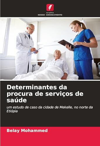 Determinantes Da Procura De Serviços De Saúde: Um Estudo De Caso Da Cidade De Mekelle, No Norte Da Etiópia