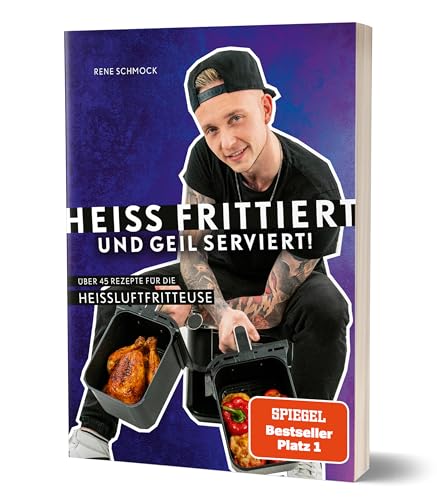 Heiß Frittiert Und Geil Serviert!: Über 45 Rezepte Für Die Heißluftfritteuse Von Rene Schmock
