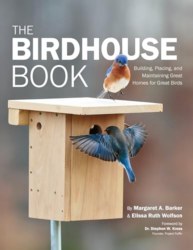 The Birdhouse Book: Building, Placing, And Maintaining Great Homes For Great Birds