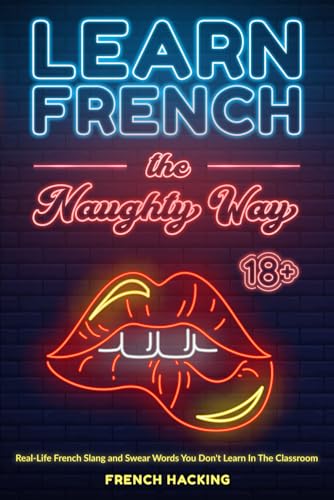 Learn French The Naughty Way - Real-Life French Slang And Swear Words You Don'T Learn In The Classroom