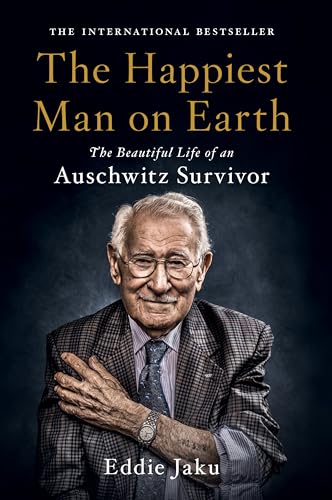 The Happiest Man On Earth: The Beautiful Life Of An Auschwitz Survivor