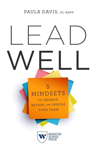 Lead Well: 5 Mindsets To Engage, Retain, And Inspire Your Team