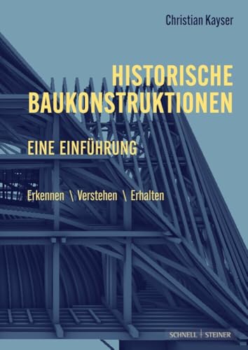Historische Baukonstruktionen - Eine Einführung: Erkennen | Verstehen | Erhalten