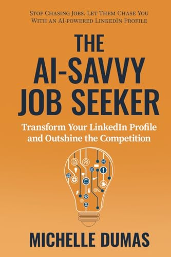 The Ai-Savvy Job Seeker: Transform Your Linkedin Profile And Outshine The Competition