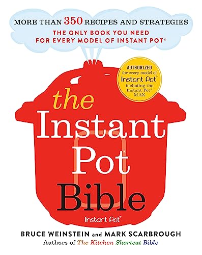 The Instant Pot Bible: The Only Book You Need For Every Model Of Instant Pot – With More Than 350 Recipes