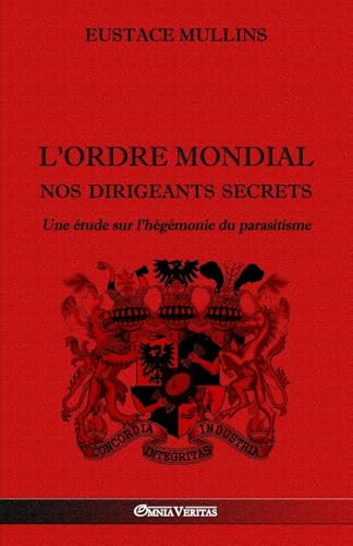 L'Ordre Mondial - Nos Dirigeants Secrets: Une Étude Sur L'Hégémonie Du Parasitisme