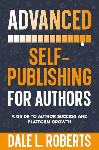 Advanced Self-Publishing For Authors: A Guide To Author Success And Platform Growth: 2