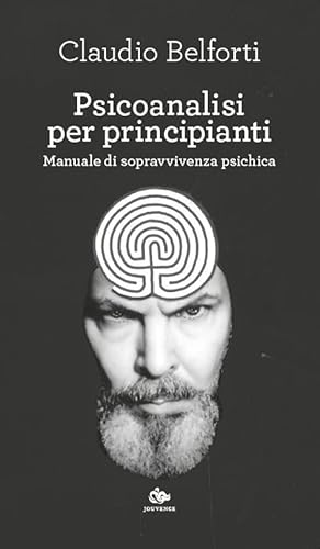 Psicoanalisi Per Principianti. Manuale Di Sopravvivenza Psichica